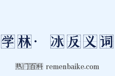 学林·冰反义词是什么意思的图片